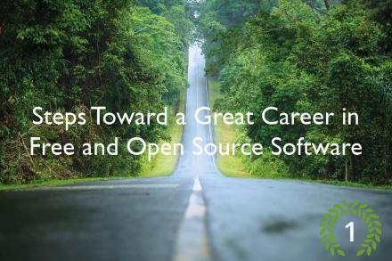 Steps Toward a Great Career in Free and Open Source Software, Part 1