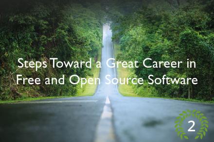 Steps Toward a Great Career in Free and Open Source Software, Part 2