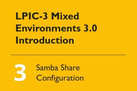 LPIC-3 Mixed Environments 3.0 Introduction #03: 303 Samba Share Configuration